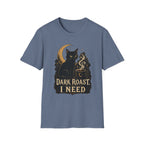Dark Roast I Need T-Shirt