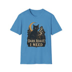 Dark Roast I Need T-Shirt