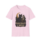 Dark Roast I Need T-Shirt