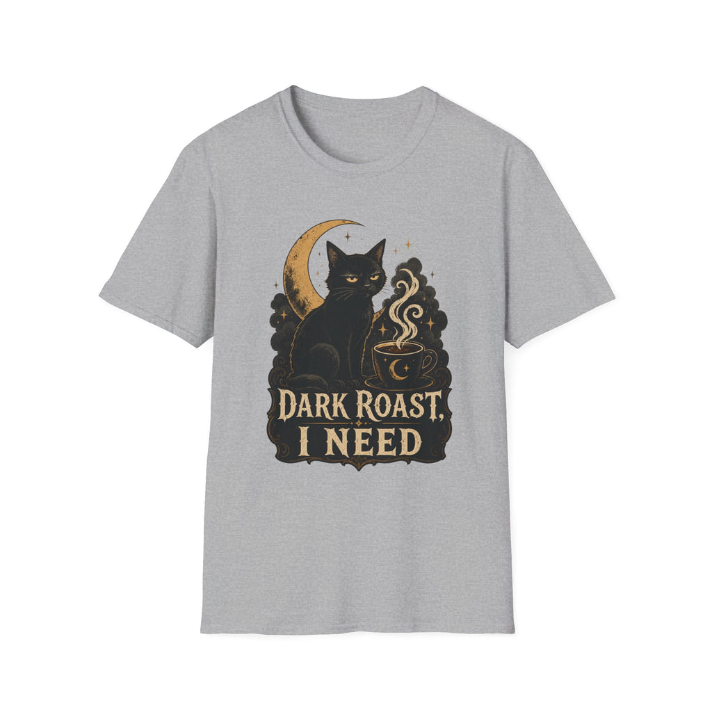 Dark Roast I Need T-Shirt