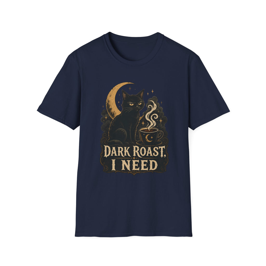 Dark Roast I Need T-Shirt