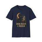 Dark Roast I Need T-Shirt