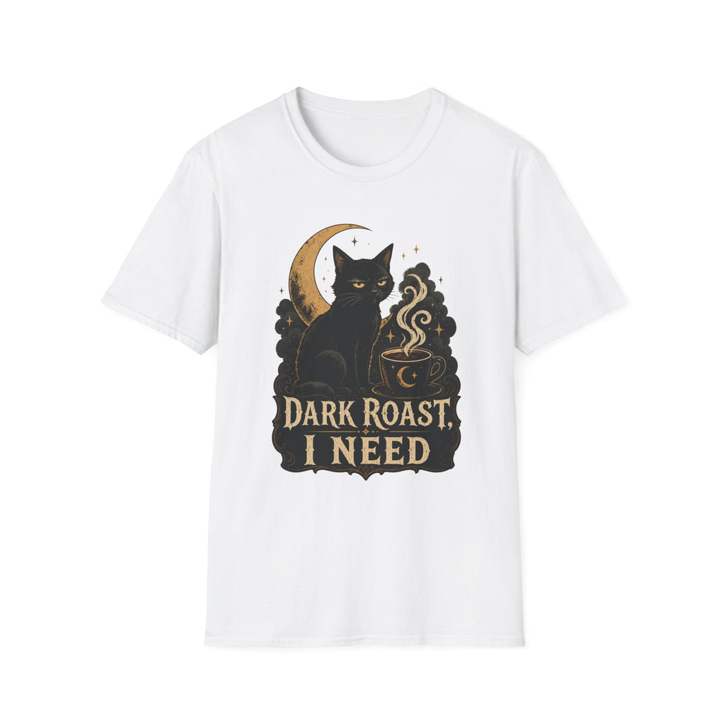 Dark Roast I Need T-Shirt