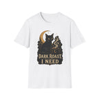 Dark Roast I Need T-Shirt