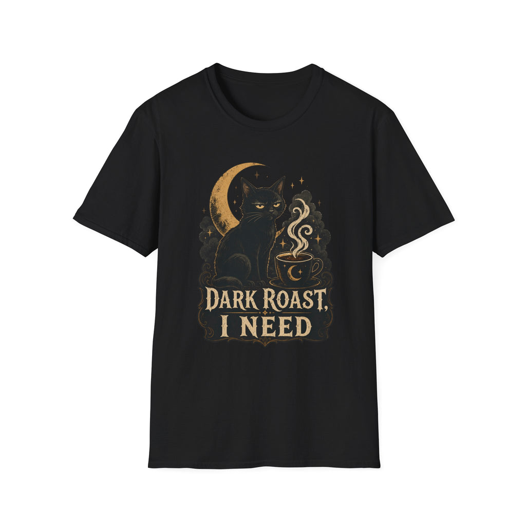 Dark Roast I Need T-Shirt