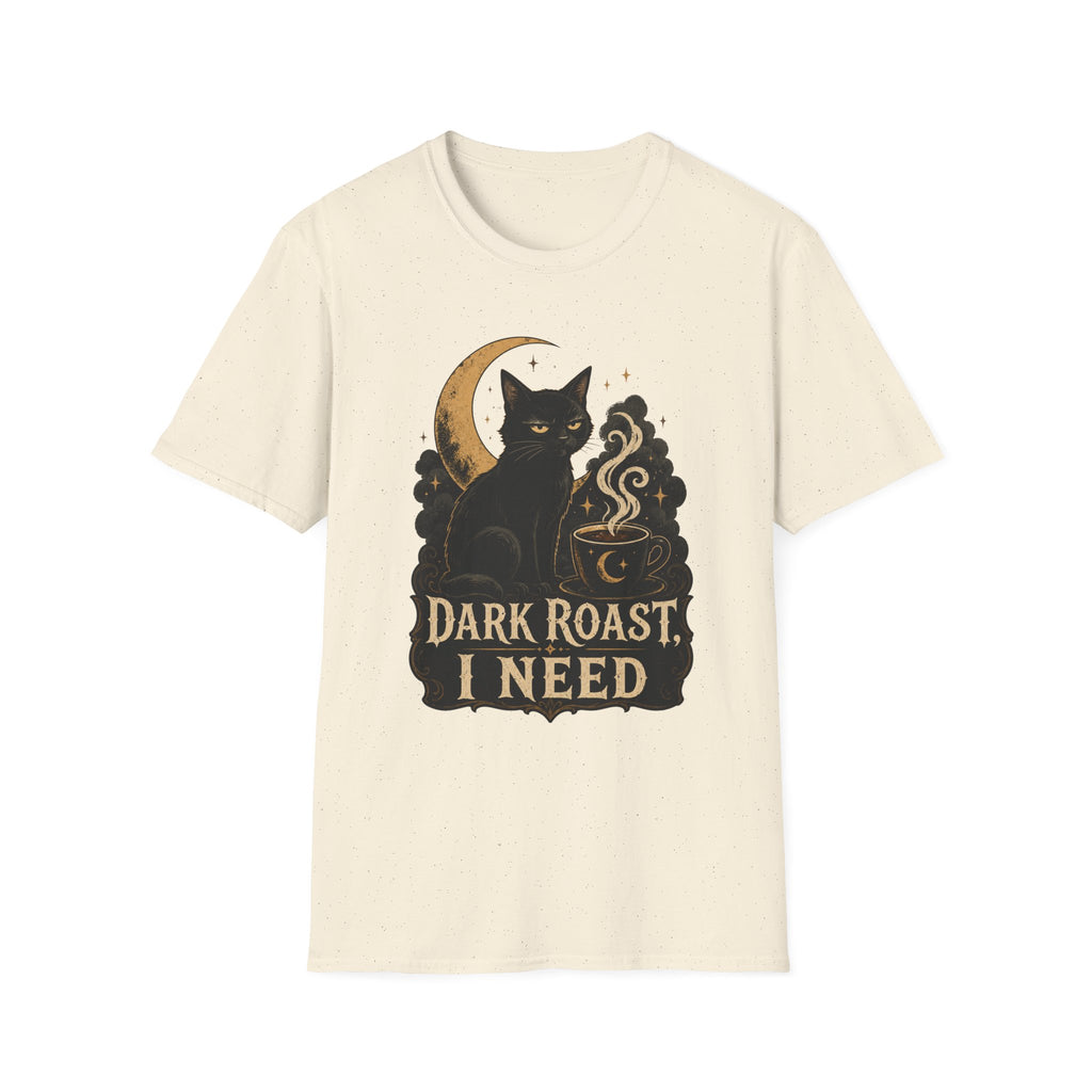 Dark Roast I Need T-Shirt